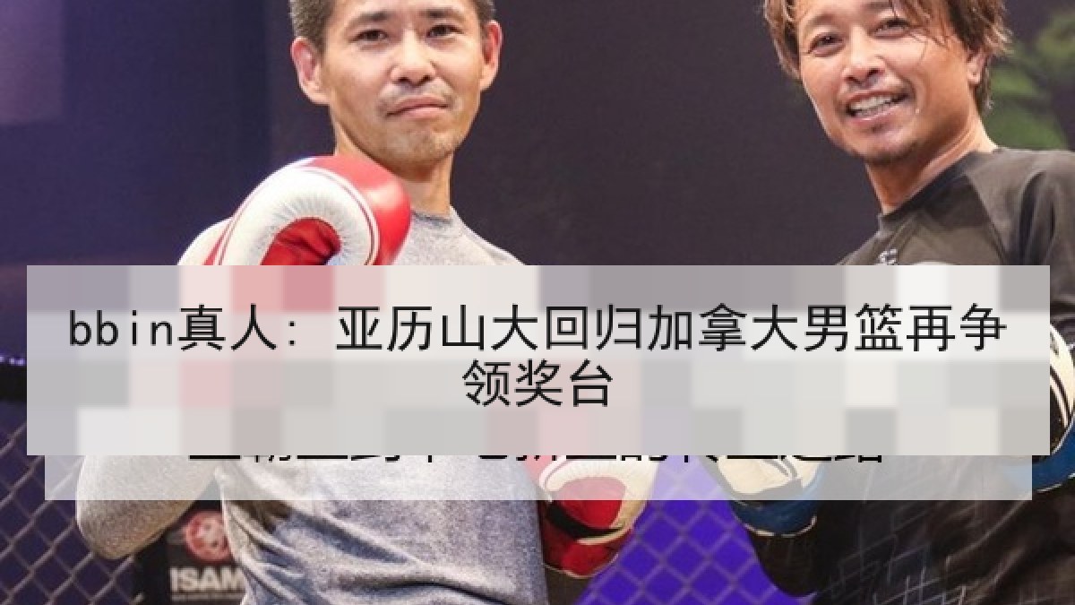 bbin真人: 亚历山大回归加拿大男篮再争领奖台 bbin真人: 亚历山大回归加拿大男篮再争领奖台